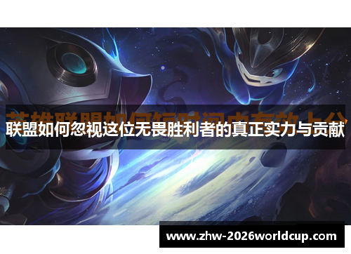 联盟如何忽视这位无畏胜利者的真正实力与贡献