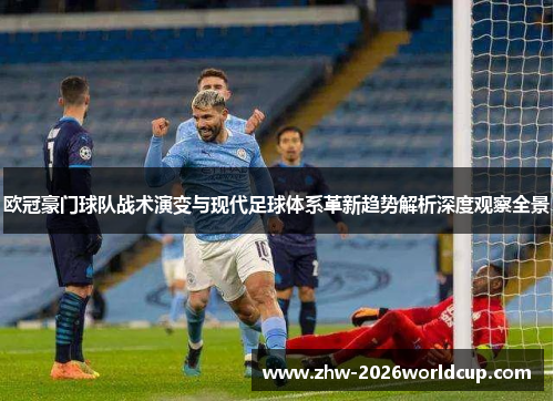 欧冠豪门球队战术演变与现代足球体系革新趋势解析深度观察全景