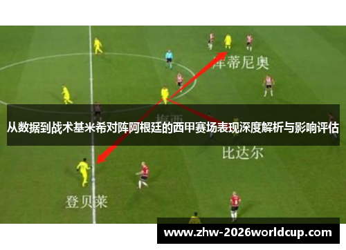 从数据到战术基米希对阵阿根廷的西甲赛场表现深度解析与影响评估