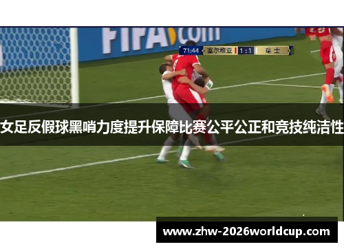 女足反假球黑哨力度提升保障比赛公平公正和竞技纯洁性