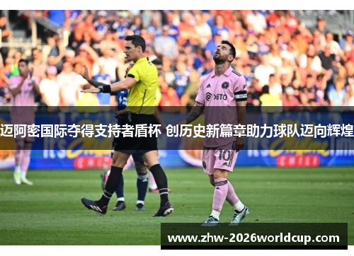 迈阿密国际夺得支持者盾杯 创历史新篇章助力球队迈向辉煌